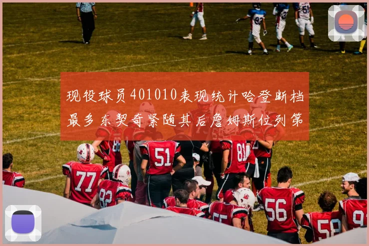 现役球员401010表现统计哈登断档最多东契奇紧随其后詹姆斯位列第三