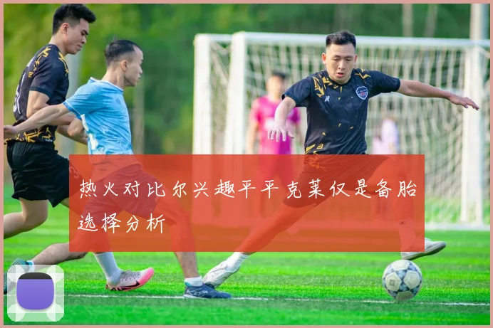 热火对比尔兴趣平平克莱仅是备胎选择分析